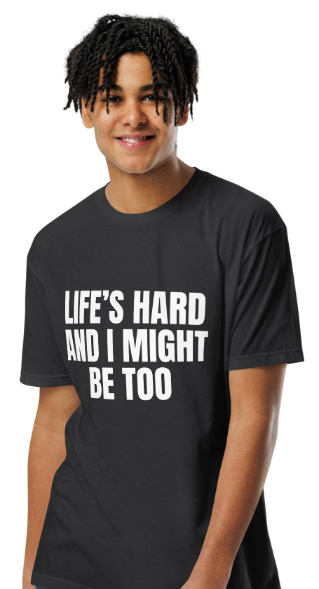 Black tee: Life’s hard and I might be too